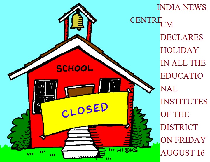 CM DECLARES HOLIDAY IN ALL THE EDUCATIONAL INSTITUTES OF THE DISTRICT ON FRIDAY AUGUST 16