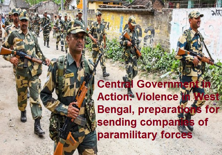  एक्शन में केंद्र सरकारः पश्चिम बंगाल में हिंसा जारी,अर्द्धसैनिक बलों की कंपनियां भेजने की तैयारी