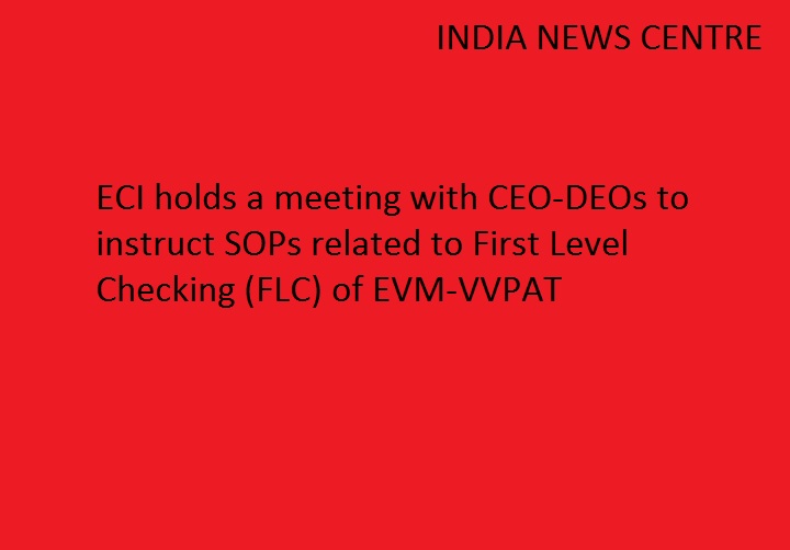  ईवीएम-वीवीपैट की पहली बार की चैकिंग से सम्बन्धित एसओपीज़ संबंधी जानकारी देने के लिए भारत निर्वाचन आयोग द्वारा सी.ई.ओ.-डी.ई.ओज़ के साथ बैठक